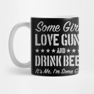 Some Girls Love Guns And Drink Beer It's Me, I'm Some Girls Mug